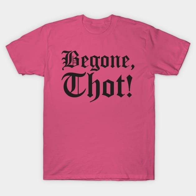 Begone Thot! T-Shirt by NiMo_Says